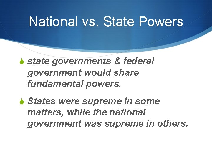 National vs. State Powers S state governments & federal government would share fundamental powers.