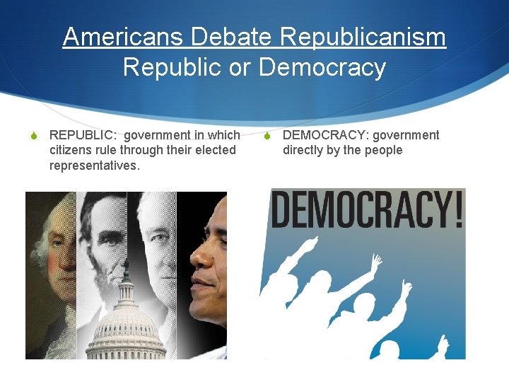 Americans Debate Republicanism Republic or Democracy S REPUBLIC: government in which citizens rule through