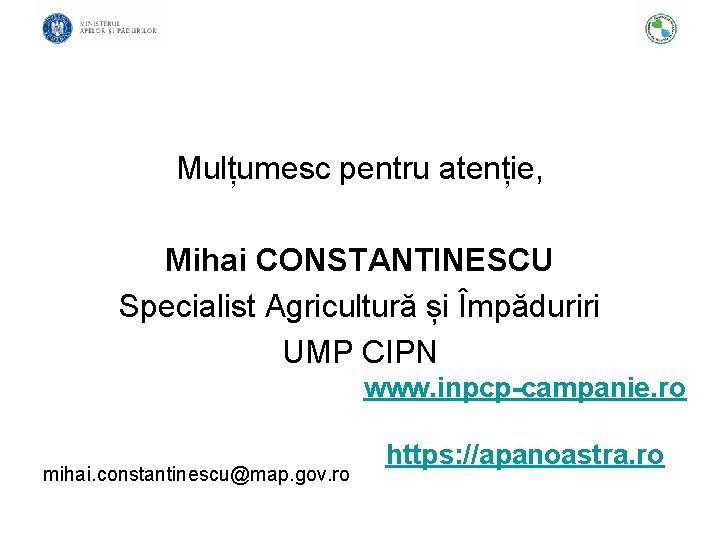 Mulțumesc pentru atenție, Mihai CONSTANTINESCU Specialist Agricultură și Împăduriri UMP CIPN www. inpcp-campanie. ro