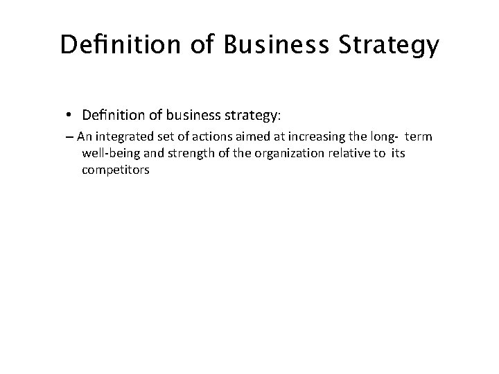 Deﬁnition of Business Strategy • Deﬁnition of business strategy: – An integrated set of