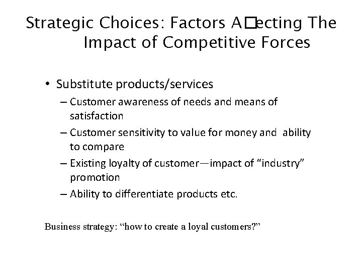 Strategic Choices: Factors A�ecting The Impact of Competitive Forces • Substitute products/services – Customer