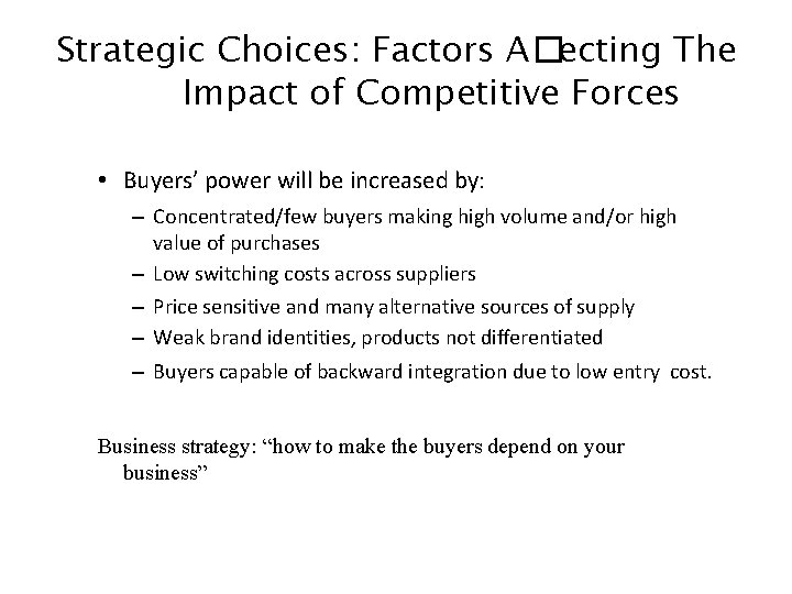 Strategic Choices: Factors A�ecting The Impact of Competitive Forces • Buyers’ power will be