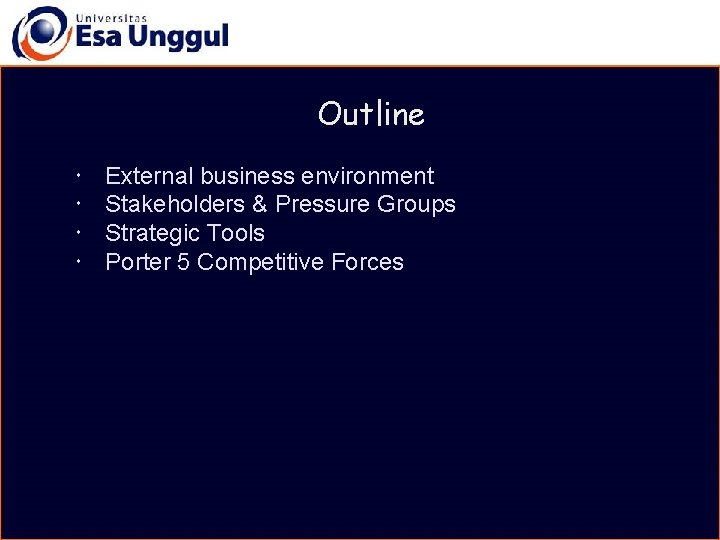 Outline External business environment Stakeholders & Pressure Groups Strategic Tools Porter 5 Competitive Forces