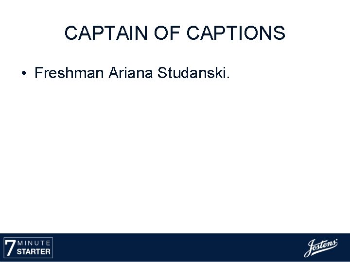 CAPTAIN OF CAPTIONS • Freshman Ariana Studanski. 