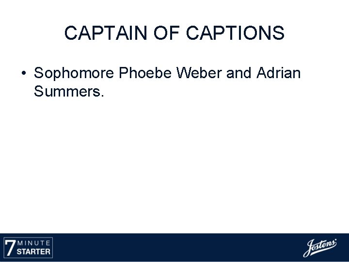 CAPTAIN OF CAPTIONS • Sophomore Phoebe Weber and Adrian Summers. 
