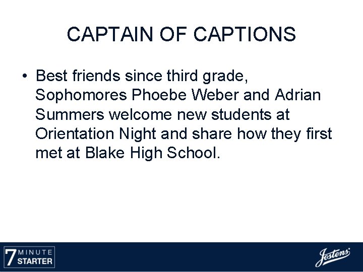 CAPTAIN OF CAPTIONS • Best friends since third grade, Sophomores Phoebe Weber and Adrian