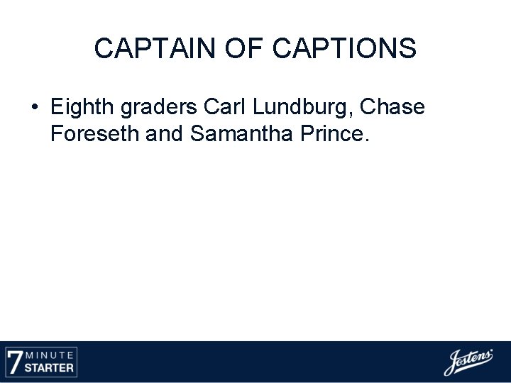 CAPTAIN OF CAPTIONS • Eighth graders Carl Lundburg, Chase Foreseth and Samantha Prince. 