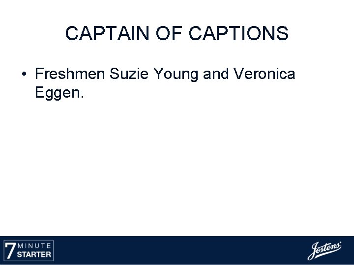 CAPTAIN OF CAPTIONS • Freshmen Suzie Young and Veronica Eggen. 