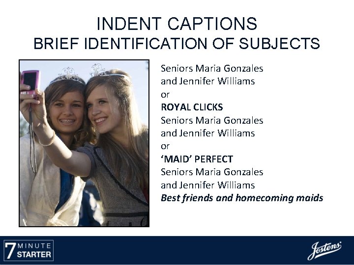 INDENT CAPTIONS BRIEF IDENTIFICATION OF SUBJECTS Seniors Maria Gonzales and Jennifer Williams or ROYAL