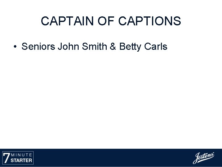 CAPTAIN OF CAPTIONS • Seniors John Smith & Betty Carls 