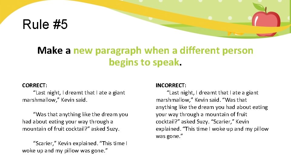 Rule #5 Make a new paragraph when a different person begins to speak. CORRECT: