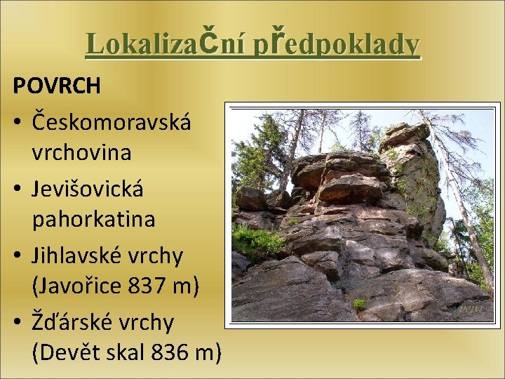 Lokalizační předpoklady POVRCH • Českomoravská vrchovina • Jevišovická pahorkatina • Jihlavské vrchy (Javořice 837