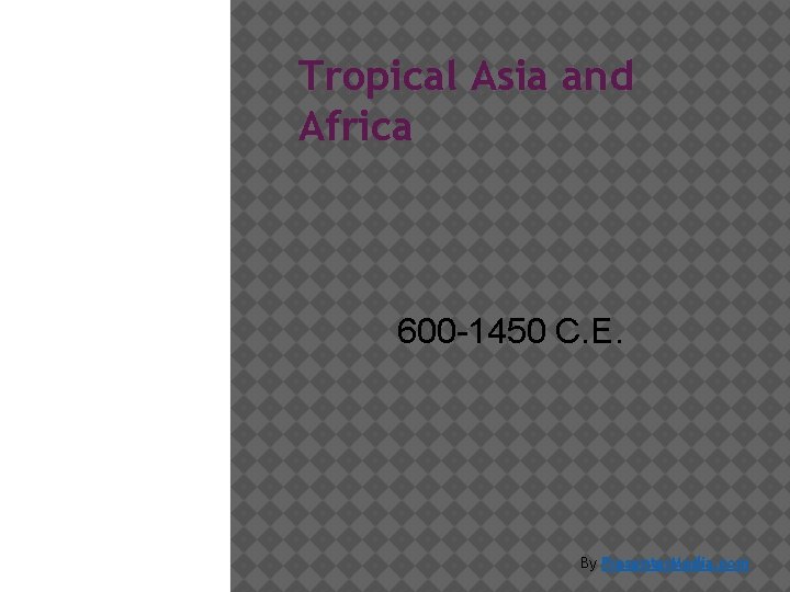 Tropical Asia and Africa 600 -1450 C. E. By Presenter. Media. com 