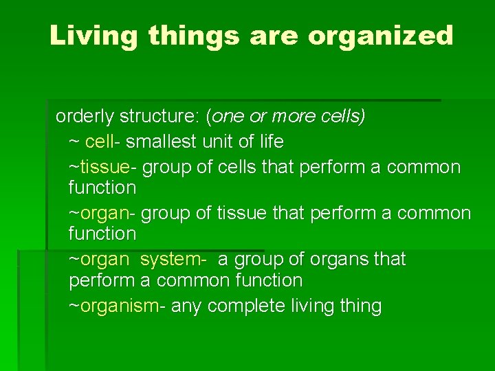 Living things are organized orderly structure: (one or more cells) ~ cell- smallest unit