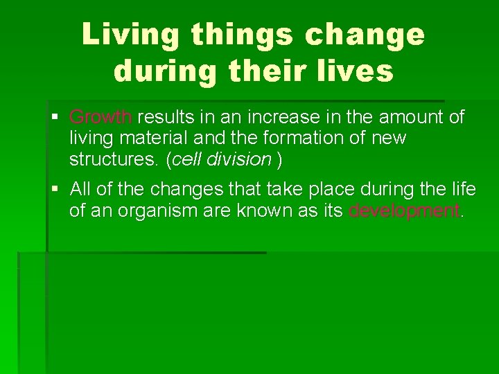 Living things change during their lives § Growth results in an increase in the