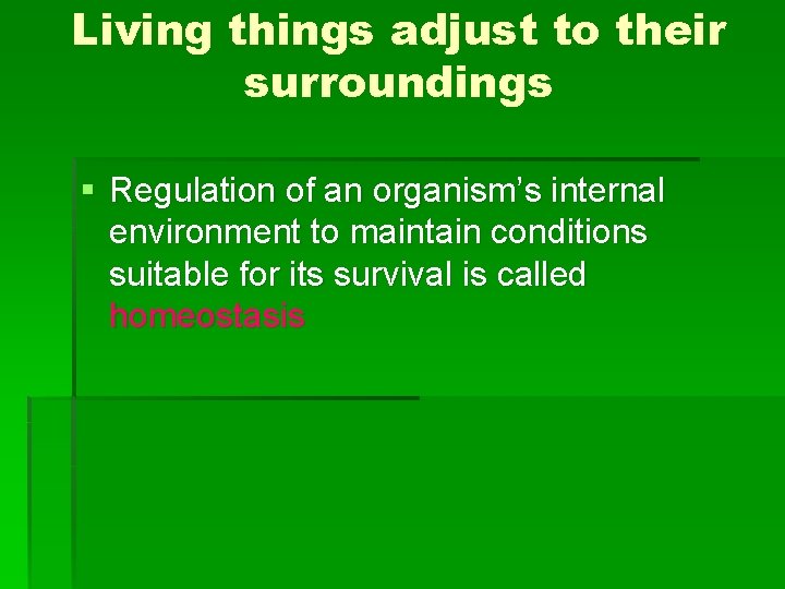 Living things adjust to their surroundings § Regulation of an organism’s internal environment to