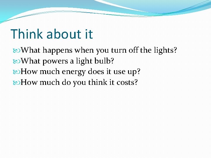 Think about it What happens when you turn off the lights? What powers a