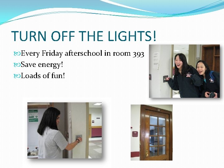 TURN OFF THE LIGHTS! Every Friday afterschool in room 393 Save energy! Loads of
