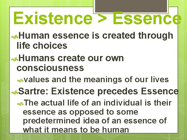 Existence > Essence Human essence is created through life choices Humans create our own