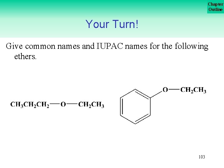 Chapter Outline Your Turn! Give common names and IUPAC names for the following ethers.