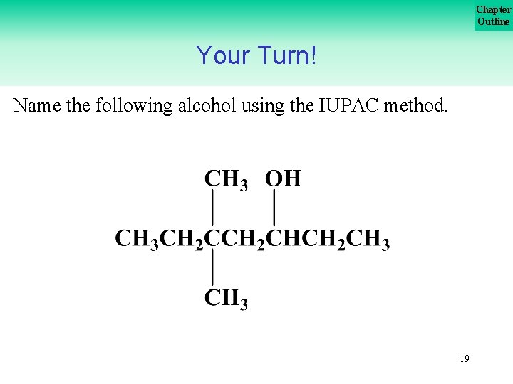 Chapter Outline Your Turn! Name the following alcohol using the IUPAC method. 19 