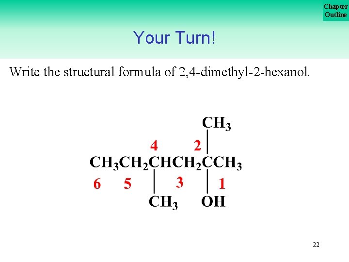 Chapter Outline Your Turn! Write the structural formula of 2, 4 dimethyl 2 hexanol.