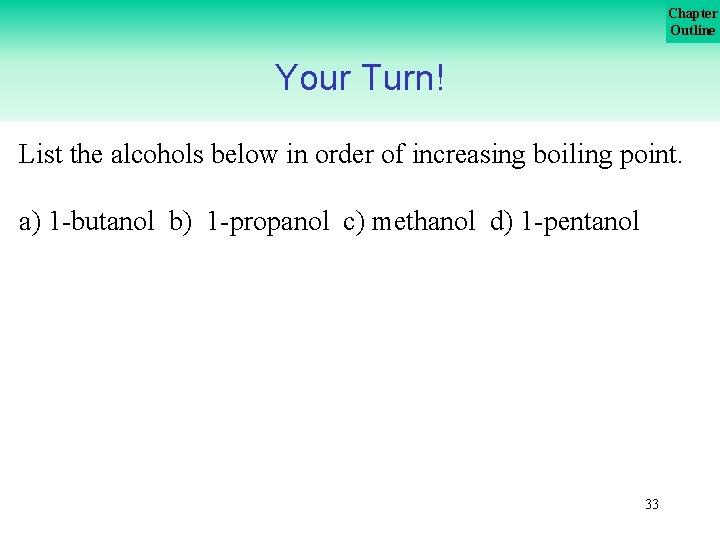 Chapter Outline Your Turn! List the alcohols below in order of increasing boiling point.