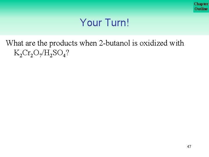 Chapter Outline Your Turn! What are the products when 2 butanol is oxidized with