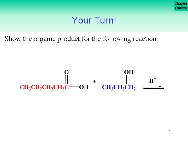 Chapter Outline Your Turn! Show the organic product for the following reaction. 61 
