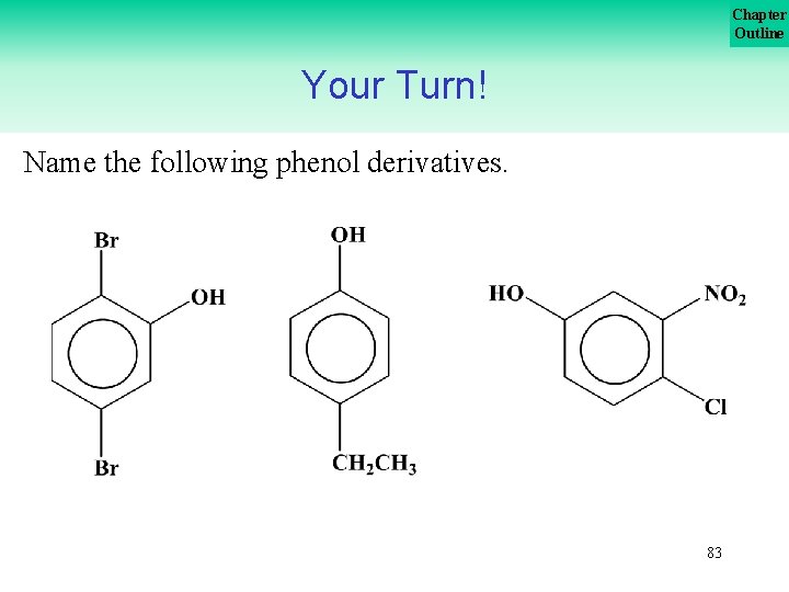 Chapter Outline Your Turn! Name the following phenol derivatives. 83 