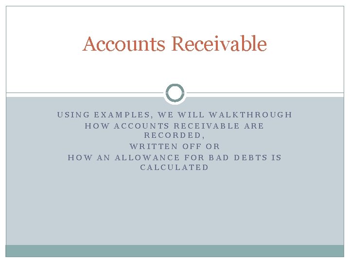 Accounts Receivable USING EXAMPLES, WE WILL WALKTHROUGH HOW ACCOUNTS RECEIVABLE ARE RECORDED, WRITTEN OFF