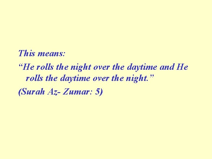 This means: “He rolls the night over the daytime and He rolls the daytime This means: “He rolls the night over the daytime and He rolls the daytime