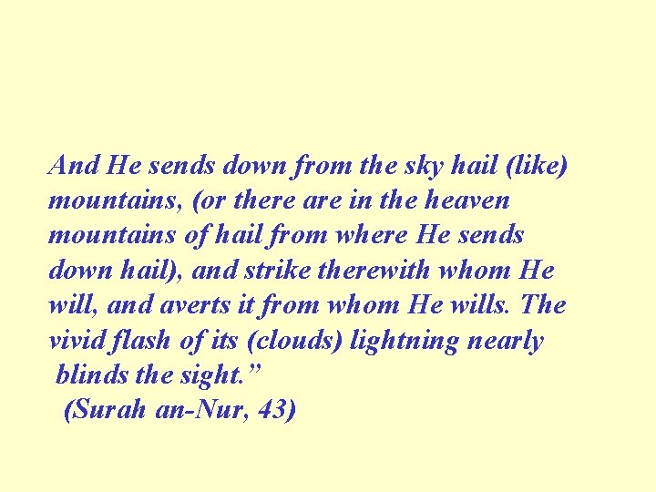 And He sends down from the sky hail (like) mountains, (or there are in
