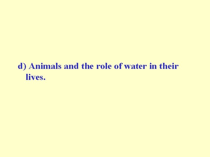 d) Animals and the role of water in their lives. 