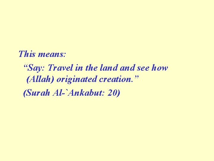 This means: “Say: Travel in the land see how (Allah) originated creation. ” (Surah