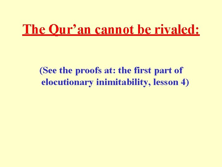 The Qur’an cannot be rivaled: (See the proofs at: the first part of elocutionary