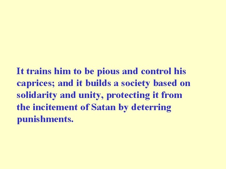 It trains him to be pious and control his caprices; and it builds a