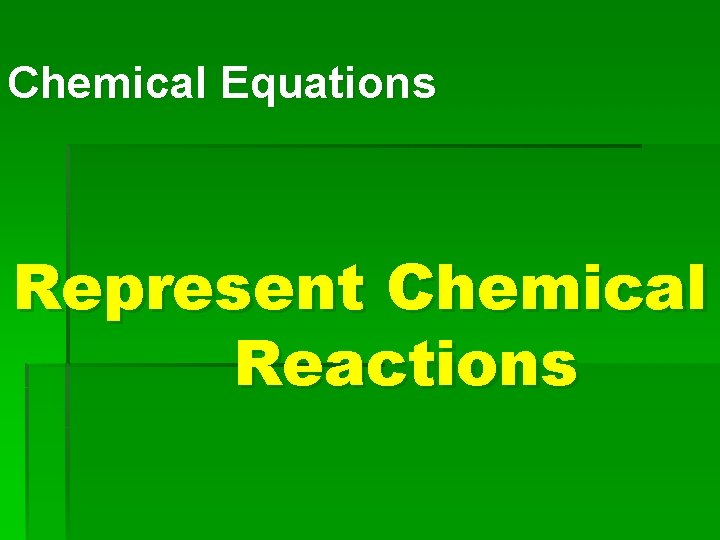 Chemical Equations Represent Chemical Reactions 