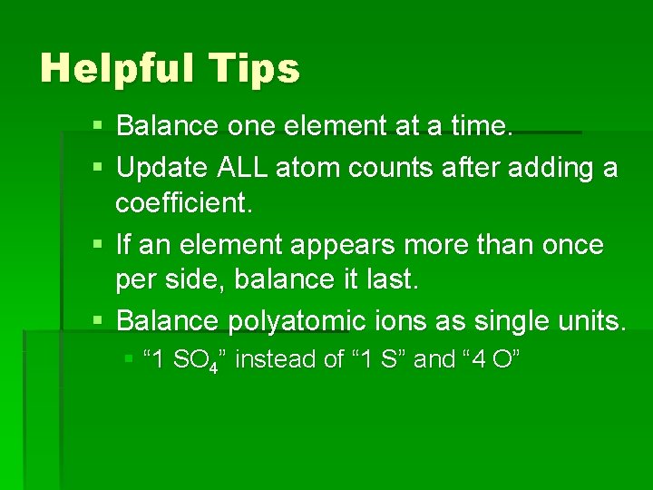 Helpful Tips § Balance one element at a time. § Update ALL atom counts
