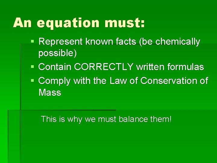 An equation must: § Represent known facts (be chemically possible) § Contain CORRECTLY written