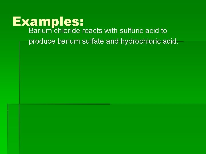 Examples: Barium chloride reacts with sulfuric acid to produce barium sulfate and hydrochloric acid.