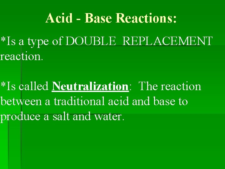 Acid - Base Reactions: *Is a type of DOUBLE REPLACEMENT reaction. *Is called Neutralization: