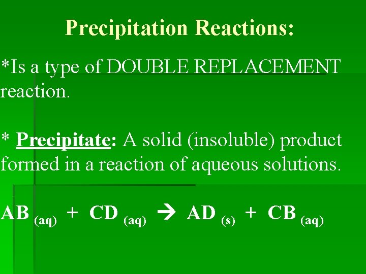 Precipitation Reactions: *Is a type of DOUBLE REPLACEMENT reaction. * Precipitate: A solid (insoluble)