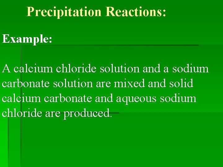 Precipitation Reactions: Example: A calcium chloride solution and a sodium carbonate solution are mixed