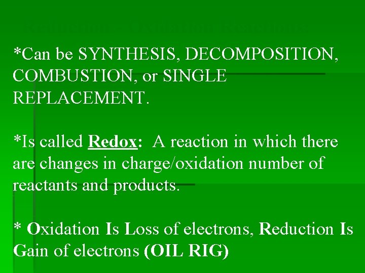 Reduction - Oxidation Reactions: *Can be SYNTHESIS, DECOMPOSITION, COMBUSTION, or SINGLE REPLACEMENT. *Is called