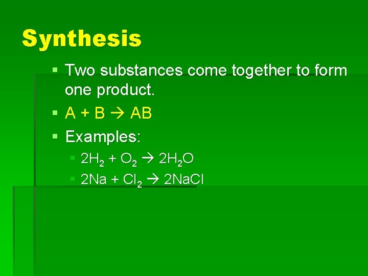 Synthesis § Two substances come together to form one product. § A + B