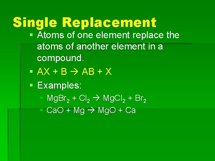 Single Replacement § Atoms of one element replace the atoms of another element in