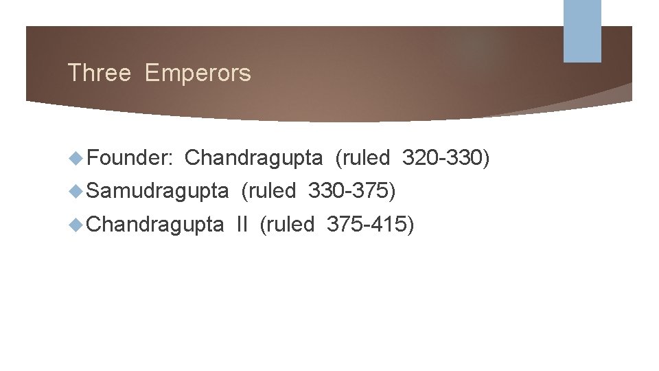 Three Emperors Founder: Chandragupta (ruled 320 -330) Samudragupta (ruled 330 -375) Chandragupta II (ruled