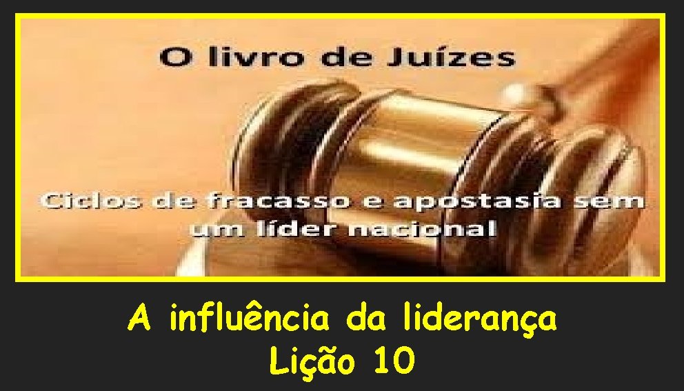 A influência da liderança Lição 10 A influência da liderança Lição 10