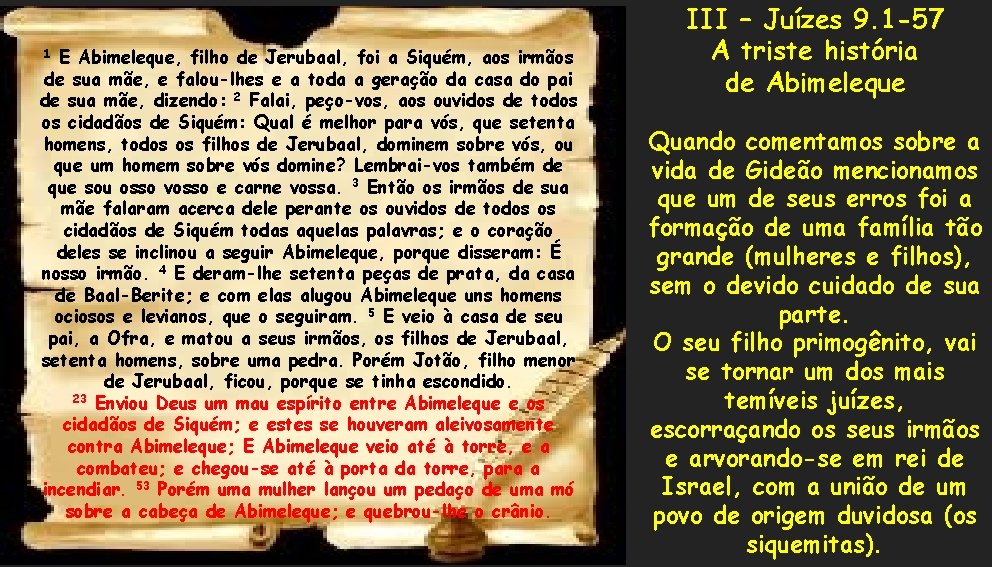 E Abimeleque, filho de Jerubaal, foi a Siquém, aos irmãos de sua mãe, e E Abimeleque, filho de Jerubaal, foi a Siquém, aos irmãos de sua mãe, e